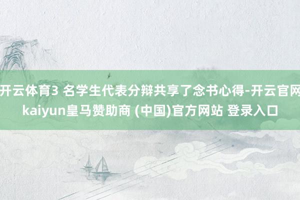 開云體育3 名學(xué)生代表分辯共享了念書心得-開云官網(wǎng)kaiyun皇馬贊助商 (中國(guó))官方網(wǎng)站 登錄入口