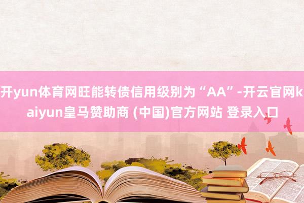 開yun體育網(wǎng)旺能轉(zhuǎn)債信用級(jí)別為“AA”-開云官網(wǎng)kaiyun皇馬贊助商 (中國(guó))官方網(wǎng)站 登錄入口